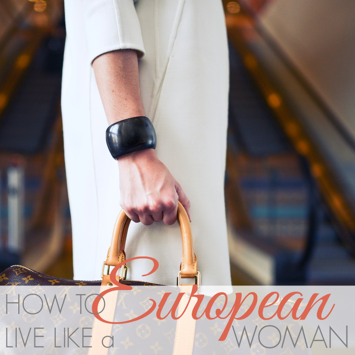 HOW TO LIVE LIKE A EUROPEAN WOMAN